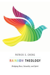 Title: Rainbow Theology: Bridging Race, Sexuality, and Spirit, Author: Patrick S. Cheng