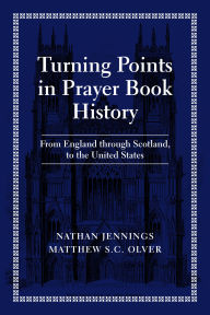 Title: Turning Points in Prayer Book History: From England through Scotland, to the United States, Author: Nathan Jennings