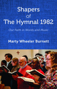 Title: Shapers of The Hymnal 1982: Our Faith in Words and Music, Author: Marty Wheeler Burnett