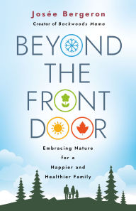 Title: Beyond the Front Door: Embracing Nature for a Happier and Healthier Family, Author: Josée Bergeron
