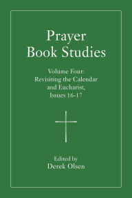 Title: Prayer Book Studies Volume Four: Revisiting the Calendar and Eucharist, Issues 16-17, Author: Derek Olsen