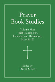 Title: Prayer Book Studies Volume Five: Trial-use Baptism, Calendar and Ordination, Issues 18-20, Author: Derek Olsen