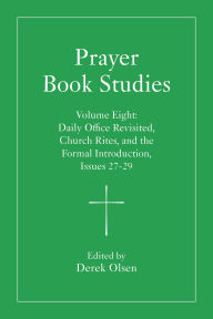 Title: Prayer Book Studies Volume Eight: Daily Office Revisited, Church Rites, and the Formal Introduction, Issues 27-29, Author: Derek Olsen