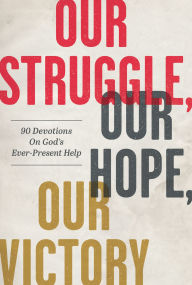 Title: Our Struggle, Our Hope, Our Victory: 90 Devotions on God's Ever-Present Help, Author: Matthew Parker