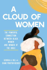 Title: A Cloud of Women: The Powerful Connection between Black Women and Women of the Bible, Author: Georgia A. Hill