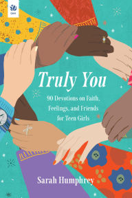 Title: Truly You: 90 Devotions on Faith, Feelings, and Friends for Teen Girls, Author: Sarah Humphrey