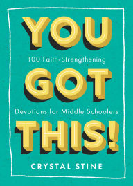 Title: You Got This!: 100 Faith-Strengthening Devotions for Middle Schoolers, Author: Crystal Stine