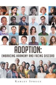 Title: Adoption: Embracing Harmony and Facing Discord, Author: Karley Spruce