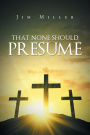 That None Should Presume
