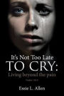 It's Not Too Late to Cry: Living beyond the pain Psalm 126:5