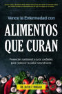 Vence la Enfermedad con Alimentos que Curan: Prevencion nutricional y curas confiables para restaurar tu salud naturalmente