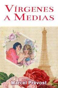 Title: Vírgenes a Medias: Novela Romántica de Época: Novela romántica de época, Author: Marcel Prévost