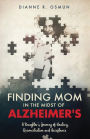 Finding Mom in the Midst of Alzheimer's: A Daughter's Journey of Healing, Reconciliation and Acceptance