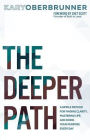 The Deeper Path: A Simple Method for Finding Clarity, Mastering Life, and Doing Your Purpose Every Day