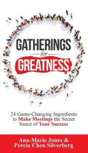 Title: Gatherings for Greatness: 24 Game-Changing Ingredients to Make Meetings the Secret Sauce of Your Success, Author: Ana-Marie Jones