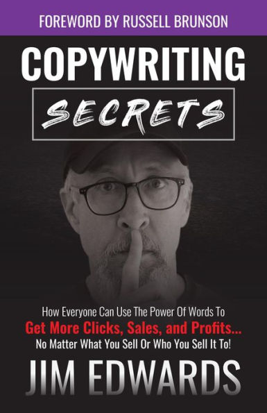 Copywriting Secrets: How Everyone Can Use the Power of Words to Get More Clicks, Sales, and Profits...No Matter What You Sell or Who You Sell It To!