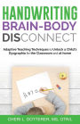 Handwriting Brain Body DisConnect: Adaptive teaching techniques to unlock a child's dysgraphia for the classroom and at home