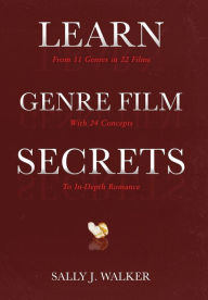 Title: Learn Genre Film Secrets: From 11 Genres in 22 Films with 24 Concepts to In-Depth Romance, Author: Sally J Walker