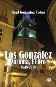 Title: Los González: Zaruma, El Oro 1848-2018, Author: Raúl González Tobar