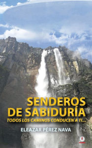 Title: Senderos de sabiduría: Todos los caminos conducen a ti, Author: Eleazar Pérez Nava