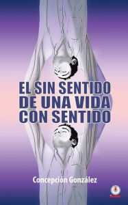 Title: El sin sentido de una vida con sentido, Author: Concepción González