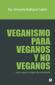 Title: Veganismo para veganos y no veganos: Una manera simple de entenderlo, Author: Venezuela Rodríguez Laprea