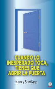 Title: Cuando lo inesperado toca, tienes que abrir la puerta, Author: Nancy Santiago