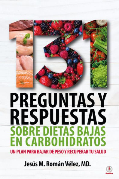 131 preguntas y respuestas sobre dietas bajas en carbohidratos: Un plan para bajar de peso y recuperar tu salud