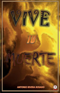 Title: Vive tu muerte, Author: Antonio Rivera Rosado