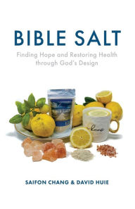 Title: Bible Salt: Finding Hope and Restoring Health through God's Design, Author: Saifon Chang
