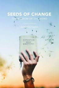 Title: Seeds of Change: The Wisdom of the Word, Author: Galen Keith Thomas