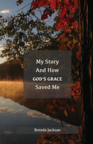 Free downloads books online My Story and How God's Grace Saved Me 9781640885332