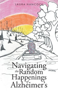 Ipod audio books downloads Navigating the Random Happenings of Alzheimer's ePub PDB iBook English version by Laura Hancock