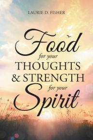 Download Food for Your Thoughts and Strength for Your Spirit by Laurie D. Fisher