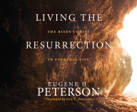 Title: Living the Resurrection: The Risen Christ in Everyday Life, Author: Eugene H. Peterson