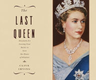 Title: The Last Queen: Elizabeth II's Seventy Year Battle to Save the House of Windsor, Author: Clive Irving