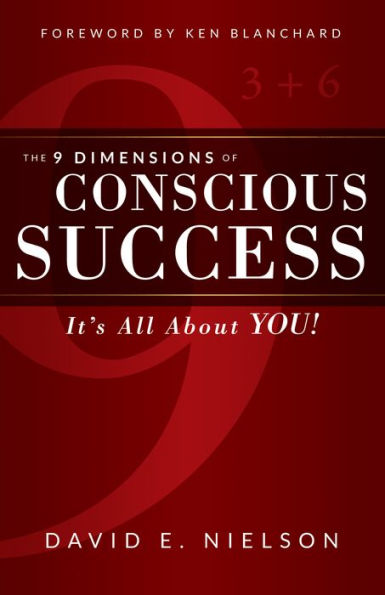 The 9 Dimensions of Conscious Success: It's All About YOU!