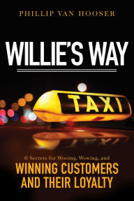 Title: Willie's Way: 6 Secrets for Wooing, Wowing, and Winning Customers and Their Loyalty, Author: Phillip Van Hooser