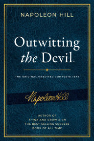 Title: Outwitting the Devil®: The Complete Text, Reproduced from Napoleon Hill's Original Manuscript, Including Never-Before-Published Content, Author: Napoleon Hill