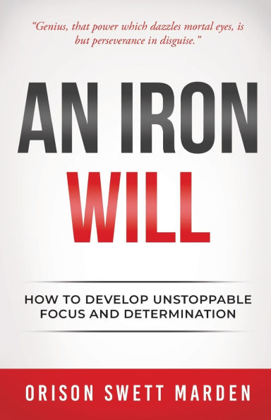 An Iron Will: How to Develop Unstoppable Focus and Determination