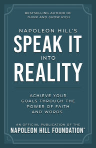 Title: Napoleon Hill's Speak It Into Reality: Achieve Your Goals Through the Power of Faith and Words, Author: Napoleon Hill