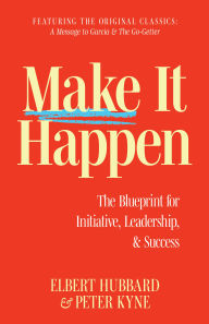 Title: Make It Happen: The Blueprint for Initiative, Leadership, and Success, Author: Elbert Hubbard
