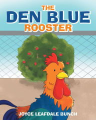 Title: The Den Blue Rooster, Author: Joyce Leafdale Bunch
