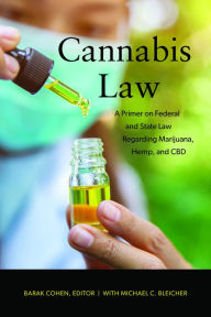 Title: Cannabis Law: A Primer on Federal and State Law Regarding Marijuana, Hemp, and CBD, Author: Barak Cohen
