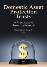 Title: Domestic Asset Protection Trusts: A Practice and Resource Manual, Author: Alexander A. Bove