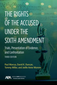 Title: The Rights of the Accused under the Sixth Amendmen: Trials, Presentation of Evidence, and Confrontation, Third Edition, Author: Paul Marcus