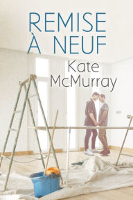 Title: Remise à neuf, Author: Kate McMurray