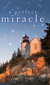 Title: A Perfect Miracle: Jacobs Landing Series: Book One, Author: Katrina Alexander