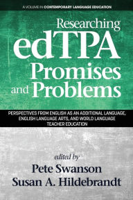 Title: Researching edTPA Promises and Problems: Perspectives from English as an Additional Language, English Language Arts, and World Language Teacher Education, Author: Pete Swanson