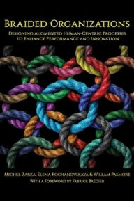 Title: Braided Organizations: Designing Augmented Human-Centric Processes to Enhance Performance and Innovation, Author: Michel Zarka